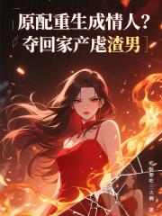 原配重生成情人？夺回家产虐渣男